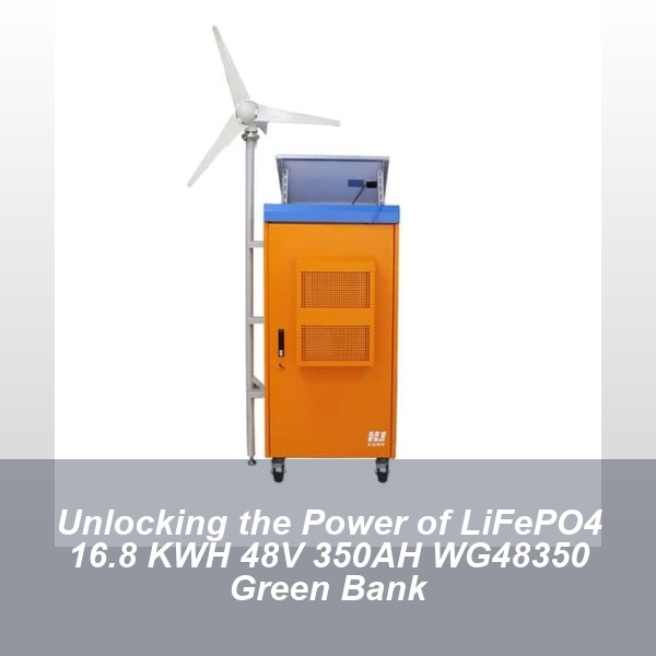 Unlocking the Power of LiFePO4 16.8 KWH 48V 350AH WG48350 Green Bank